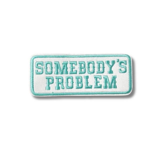 Somebody's Problem Teal Embroidered Iron On Patch