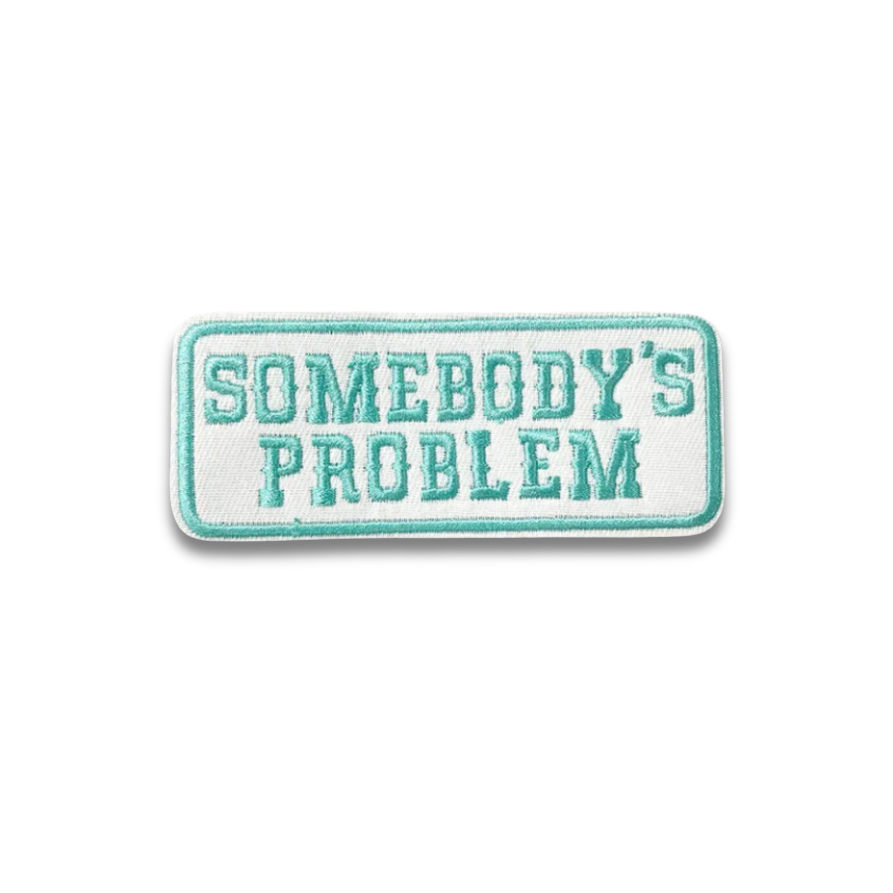 Somebody's Problem Teal Embroidered Patch - Iron-On Applique